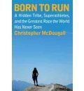 Born to Run: A Hidden Tribe, Superathletes, and the Greatest Race the World Has Never Seen