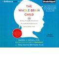 The Whole-Brain Child 12 Revolutionary Strategies to Nurture Your Child's Developing Mind, Survive Everyday Parenting Struggles, and Help Your Family Thrive