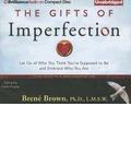 The Gifts of Imperfection: Let Go of Who You Think You're Supposed to Be and Embrace Who You Are