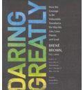 Daring Greatly: How the Courage to Be Vulnerable Transforms the Way We Live, Love, Parent, and Lead