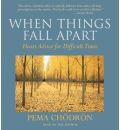 When Things Fall Apart: Heart Advice for Difficult Times