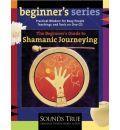 The Beginner's Guide to Shamanic Journeying