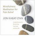 Mindfulness Meditation for Pain Relief: Guided Practices for Reclaiming Your Body and Your Life