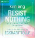 Resist Nothing: Guided Meditations to Heal the Pain-body
