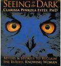 Seeing in the Dark: Myths and Stories to Reclaim the Buried, Knowing Woman