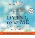 Dying to be Me: My Journey from Cancer, to Near Death, to True Healing