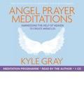 Angel Prayer Meditations: Harnessing the Help of Heaven to Create Miracles